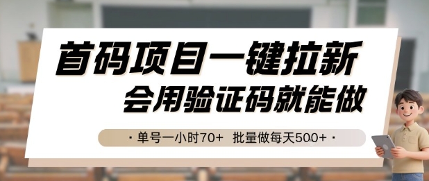首码项目一键拉新，会用验证码就能做 单号一小时70+，批量做每天5张【揭秘】-朽念云创