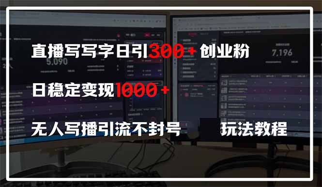 直播写写字日引300+创业粉，日稳定变现600+无人写播引流不封号，玩法教程-朽念云创