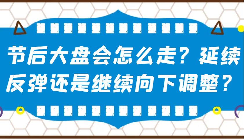 某公众号付费文章：节后大盘会怎么走？延续反弹还是继续向下调整？-朽念云创