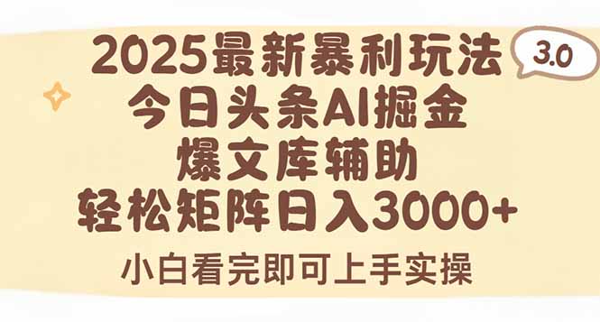 2025年今日头条最新暴利玩法3.0，一键生成爆款，轻松实现矩阵日入3000+-朽念云创