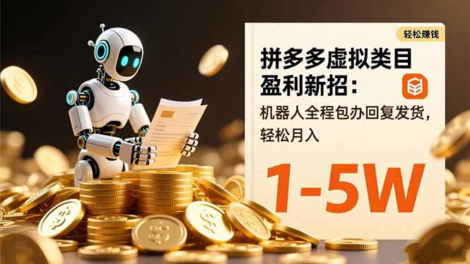 拼多多虚拟类目盈利新招：机器人全程包办回复发货，轻松月入 1-5W-朽念云创