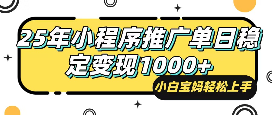 25年最新风口，小程序自动推广，，稳定日入1000+，小白轻松上手-朽念云创