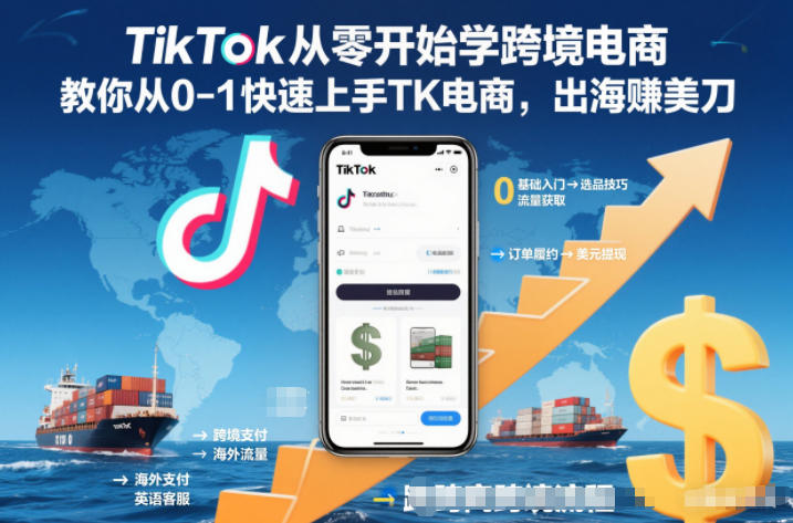 TikTok从零开始学跨境电商,教你从0-1快速上手TK电商,出海賺美刀-朽念云创