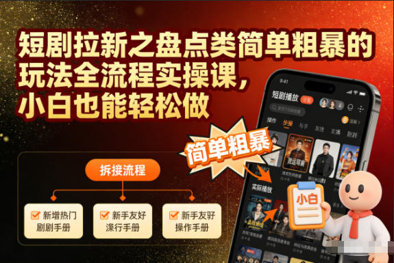 短剧拉新之盘点类简单粗暴的玩法全流程实操课，小白也能轻松做-朽念云创
