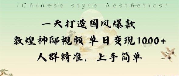 一天打造国风爆款敦煌神邸视频单日变现1k+人群精准，上手简单-朽念云创
