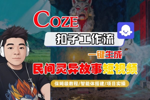 Coze扣子智能体工作流一键生成“民间灵异故事“短视频，全流程保姆级教学-朽念云创