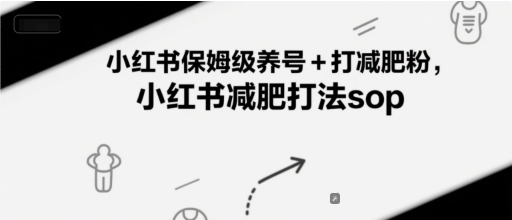 小红书保姆级养号+打减肥粉，小红书减肥打法sop-朽念云创