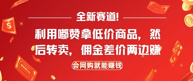 全新赛道，利用嘟赞拿低价商品，然后去闲鱼转卖佣金，差价两边赚，会网购就能挣钱-朽念云创