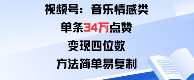 视频号分成计划新玩法：音乐情感类单条34W点赞，变现四位数，方法简单易复制-朽念云创