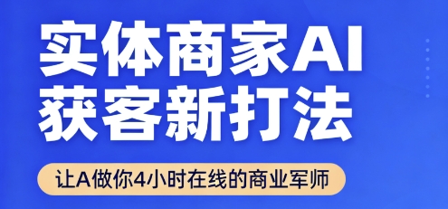 实体商家AI获客新打法【2025年9月】​让AI做你24小时在线的商业军师，效率开挂，甩开盲目摸索-朽念云创