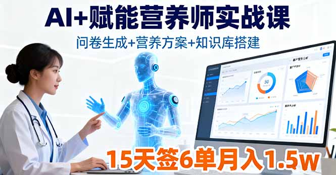 AI+赋能营养师实战课,问卷生成+营养方案+知识库搭建,15天签6单月入1.5w-朽念云创