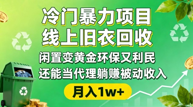 冷门暴力项目，线上旧衣回收，闲置变黄金环保又利民，还能当代理躺賺被动收入，变现+精准引流全流程-朽念云创