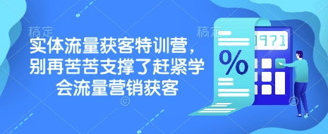 实体流量获客特训营，​别再苦苦支撑了赶紧学会流量营销获客-朽念云创