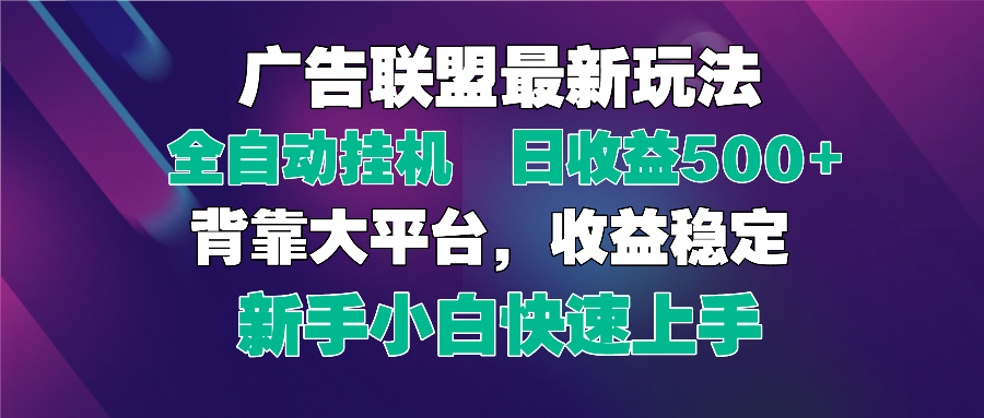 2025广告联盟最新玩法，单机单日500+全自动挂机可矩阵放大，新手小白快…-朽念云创