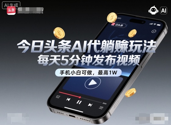 今日头条AI代躺賺玩法,每天5分钟发布视频,手机小白可做,最高1W+【揭秘】-朽念云创