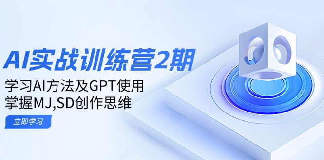 ai实战训练营2期：学习AI方法及GPT使用，掌握MJ,SD创作思维-朽念云创
