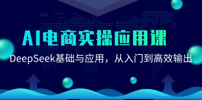 AI电商实操应用课：DeepSeek基础与应用，从入门到高效输出-朽念云创