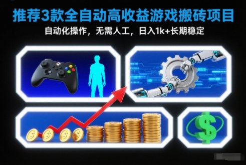 【推荐】3款全自动高收益游戏搬砖项目，自动化操作，无需人工，日入1k+，长期稳定【揭秘】-朽念云创