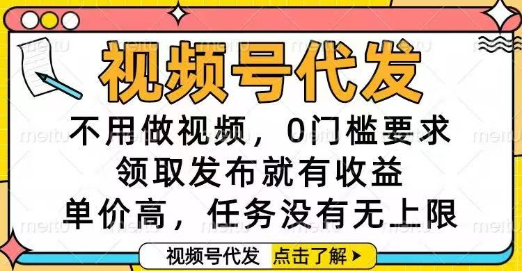 视频号代发，不用做视频，0门槛要求，领取发布就有收益，单价高，任务…-朽念云创