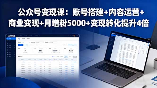 公众号变现课：账号搭建+内容运营+商业变现+月增粉5000+变现转化提升4倍-朽念云创