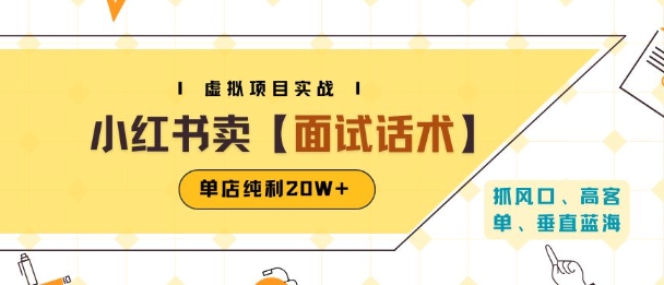 小红书虚拟项目掘金，卖面试话术资料，单店纯利20W+(附爆款笔记制作方法)-朽念云创