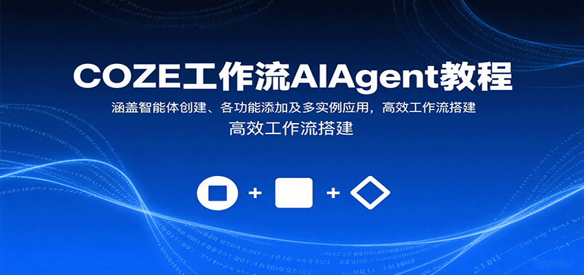 COZE工作流AIAgent教程：涵盖智能体创建、各功能添加及多实例应用，高效工作流搭建-朽念云创