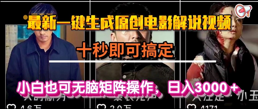 一键生成原创电影解说视频，十秒即可搞定， 小白无脑矩阵操作，日入3000＋-朽念云创