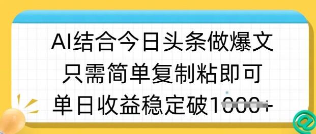 ai结合今日头条做半原创爆款视频，单日收益稳定多张，只需简单复制粘-朽念云创