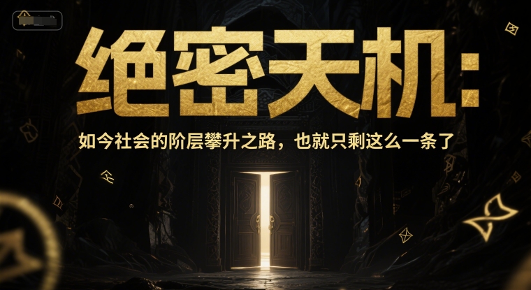付费文章：绝密天机：如今社会的阶层攀升之路，也就只剩这么一条了-朽念云创