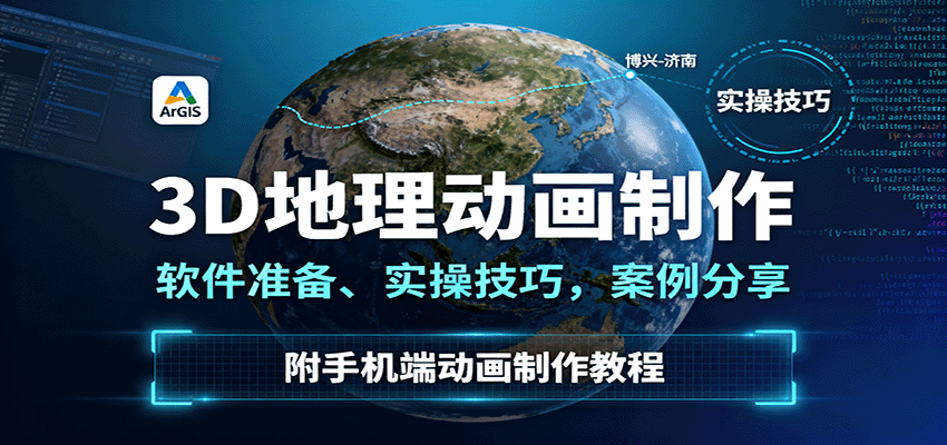 3D地理动画制作，软件准备、实操技巧，案例分享，附手机端动画制作教程-朽念云创