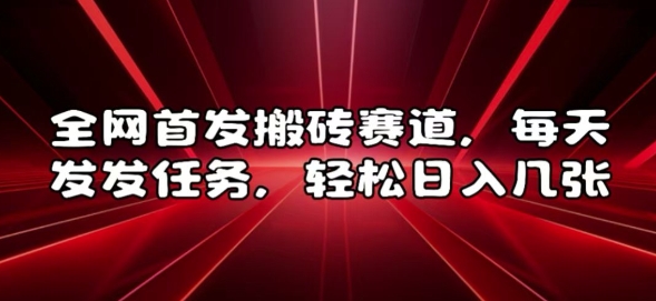 全网首发搬砖赛道，每天发发任务，轻松日入几张【揭秘】-朽念云创