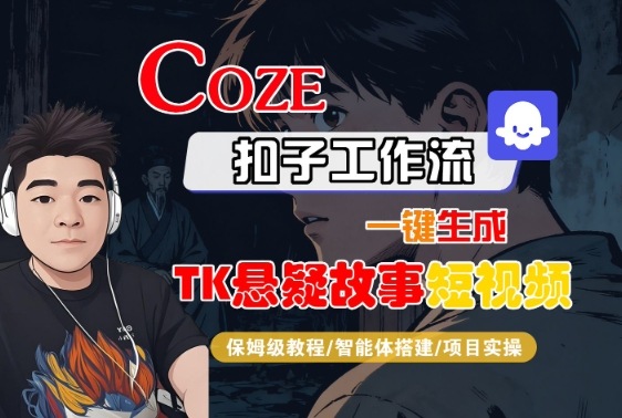 Coze扣子智能体工作流一键生成“TK悬疑故事“短视频，全流程保姆级教学-朽念云创