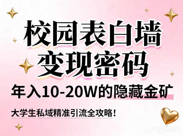 校园表白墙变现密码,年入10-20W的隐藏金矿,大学生私域精准引流全攻略!
