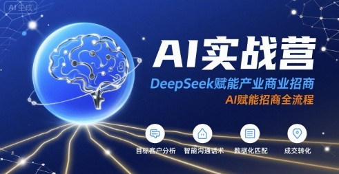 AI实战营：DeepSeek赋能产业商业招商，AI赋能招商全流程-朽念云创