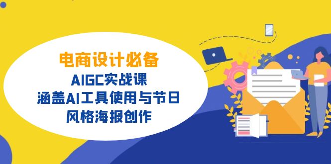 电商设计必备！AIGC实战课，涵盖AI工具使用与节日、风格海报创作-朽念云创