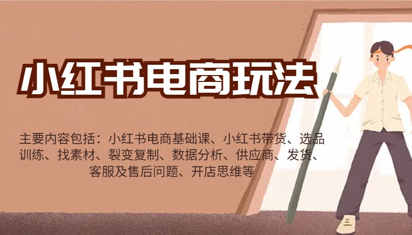 小红书电商玩法：带货/选品/找素材/裂变/数据分析/供应商/发货/售后/开店思维等-朽念云创