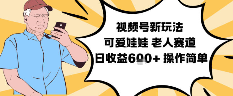 视频号新玩法,可爱娃娃视频制作教学,老人赛道,日收益6张+操作简单-朽念云创