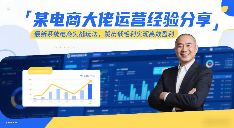 某电商大佬运营经验分享，最新系统电商实战玩法，跳出低毛利实现高效盈利-朽念云创