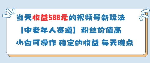 当天收益588的视频号分成计划新玩法中老年人赛道粉丝价值高-朽念云创