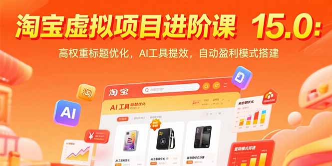 淘宝虚拟项目进阶课15.0：高权重标题优化，AI工具提效，自动盈利模式搭建-朽念云创