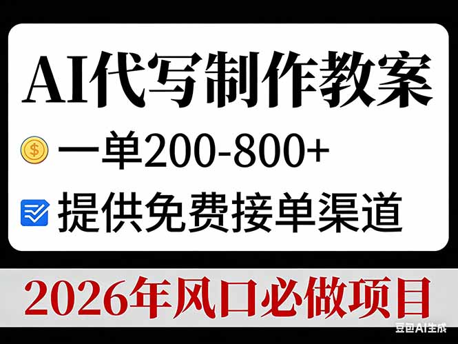 AI代写制作教案，一单200-800+，提供免费接单渠道，2026年风口必做项目-朽念云创