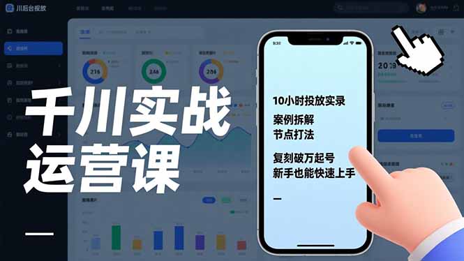 千川实战运营课，10小时投放实录、案例拆解、节点打法，复刻破万起号，新手也能快速上手-朽念云创