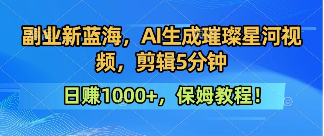 300万人点赞的星辰大海，你也可以亲手创造！0基础教程，做出治愈大片拥抱热爱与收益-朽念云创