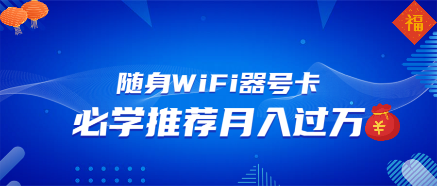 随身WiFi器推广，月入过万，多种变现渠道来一场翻身之战-朽念云创