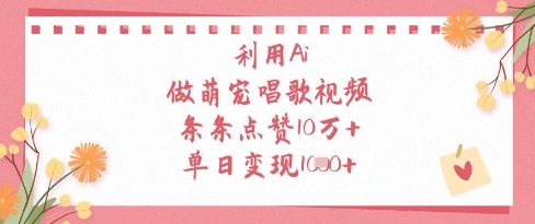 利用Ai做萌宠唱歌视频，条条点赞10W+，单日变现1k-朽念云创