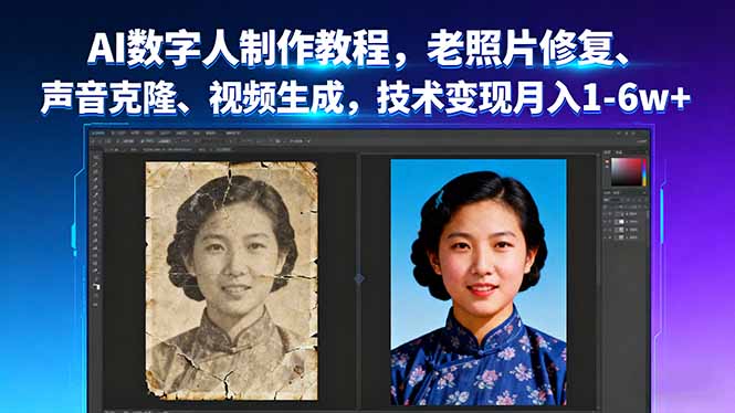 AI数字人制作教程，老照片修复、声音克隆、视频生成，技术变现月入1-6w+-朽念云创