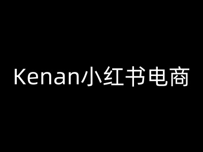 Kenan小红书电商-kenan小红书教程-朽念云创