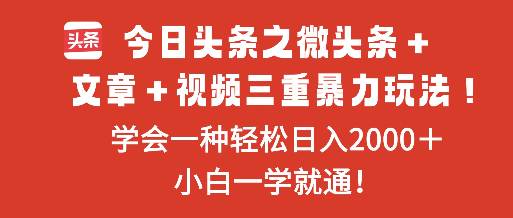 今日头条之微头条＋文章＋视频三重暴力玩法，学会一种轻松日入2000＋，…-朽念云创