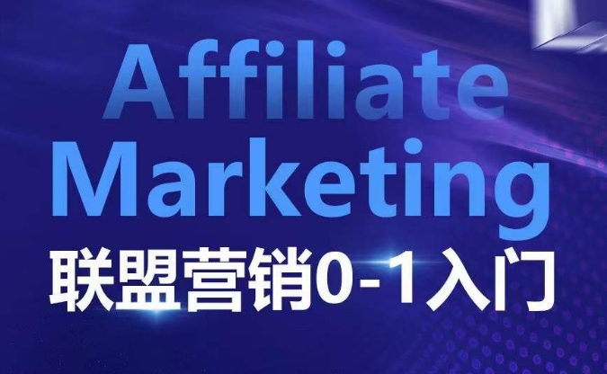 Affiliate Marketing联盟营销0-1入门,联盟营销基本逻辑 联盟平台逻辑及联盟客逻辑全面详解-朽念云创