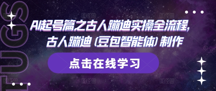 AI起号篇之古人蹦迪实操全流程,古人蹦迪(豆包智能体)制作-朽念云创